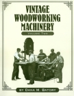 Vintage Woodworking Machinery, Volume 2 By Dana Martin Batory Cover Image