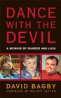 Dance with the Devil: A Memoir of Murder and Loss By Dave Bagby, Elliott Leyton (Foreword by) Cover Image