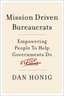 Mission Driven Bureaucrats: Empowering People to Help Government Do Better Cover Image