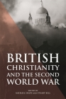 British Christianity and the Second World War (Studies in Modern British Religious History #45) By Michael Snape (Editor), Stuart Bell (Editor), Michael Snape (Contribution by) Cover Image