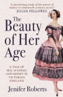 The Beauty of Her Age: A Tale of Sex, Scandal and Money in Victorian England By Jenifer Roberts Cover Image
