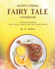 Happy-Ending Fairy Tale Cookbook: Fantasy Recipes that will Knock You off Your Chair Cover Image