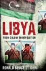 Libya: From Colony to Revolution (Short Histories) By Ronald Bruce St John Cover Image
