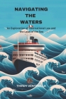 Navigating the Waters: An Exploration of International Law and the Laws of the Sea Cover Image