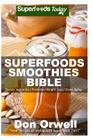 Superfoods Smoothies Bible: 150 Recipes for Energizing, Detoxifying & Nutrient-dense Smoothies Blender Recipes: Detox Cleanse Diet, Smoothies for Cover Image