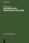 Die Berliner Märztage Von 1848: Die Ereignisse Und Ihre Überlieferung (Historische Bibliothek #7) Cover Image