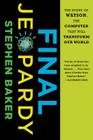 Final Jeopardy: The Story of Watson, the Computer That Will Transform Our World By Stephen Baker Cover Image