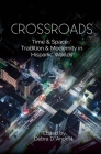 Crossroads: Time & Space / Tradition & Modernity in Hispanic Worlds By Debra Andrist Cover Image