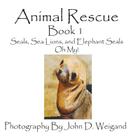 Animal Rescue, Book 1, Seals, Sea Lions and Elephant Seals, Oh My! By John D. Weigand (Photographer), Penelope Dyan Cover Image