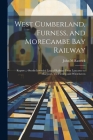 West Cumberland, Furness, and Morecambe Bay Railway: Report ... On the Intended Line of Railway From Lancaster to Maryport, Via Furness and Whitehaven By John M. Rastrick Cover Image