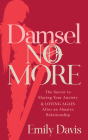 Damsel No More!: The Secret to Slaying Your Anxiety and Loving Again After an Abusive Relationship By Emily Davis Cover Image