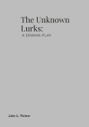 The Unknown Lurks: A Drama By Jake L. Palmer Cover Image
