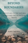 Beyond Boundaries Adventures in the Natural World and the Secrets of Travel By Hope Carlson Cover Image