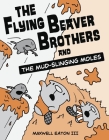 The Flying Beaver Brothers and the Mud-Slinging Moles: (A Graphic Novel) By Maxwell Eaton, III Cover Image