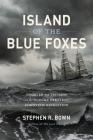 Island of the Blue Foxes: Disaster and Triumph on the World's Greatest Scientific Expedition (A Merloyd Lawrence Book) By Stephen R. Bown Cover Image