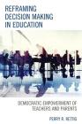Reframing Decision Making in Education: Democratic Empowerment of Teachers and Parents By Perry R. Rettig Cover Image