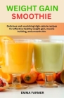 Weight Gain Smoothie: Delicious and nourishing High-calorie recipes for effective healthy weight gain, muscle building and smooth skin. Cover Image