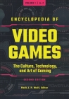 Encyclopedia of Video Games: The Culture, Technology, and Art of Gaming [3 Volumes] By Mark J. P. Wolf (Editor) Cover Image