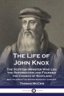 The Life of John Knox: The Scottish Minister Who Led the Reformation and Founded the Church of Scotland - Both Volumes of the Historic Biogra By Thomas McCrie Cover Image