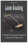 Loom Beading: A Step By Step Beginners Approach to Beadwork Using a Loom Cover Image