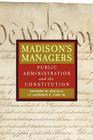 Madison's Managers: Public Administration and the Constitution (Johns Hopkins Studies in Governance and Public Management) By Anthony M. Bertelli, Laurence E. Lynn Cover Image