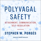 Polyvagal Safety Lib/E: Attachment, Communication, Self-Regulation By Stephen W. Porges, Derek Shoales (Read by) Cover Image