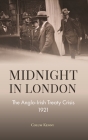 Midnight in London: The Anglo-Irish Treaty Crisis 1921 By Colum Kenny Cover Image