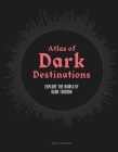 Atlas of Dark Destinations: Explore the world of dark tourism Cover Image