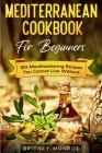 Mediterranean Cookbook For Beginners: 150 Mouthwatering Recipes You Cannot Live Without Cover Image