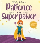 Patience is my Superpower: A Kid's Book about Learning How to Wait By Alicia Ortego Cover Image