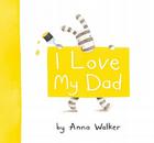 I Love My Dad By Anna Walker, Anna Walker (Illustrator) Cover Image