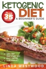 Ketogenic Diet: A Beginner's Guide PLUS 35 Recipes to Kick Start Your Weight Loss, Boost Energy, and Slim Down FAST! Cover Image