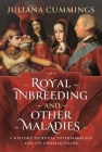 Royal Inbreeding and Other Maladies: A History of Royal Intermarriage and Its Consequences Cover Image