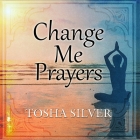 Change Me Prayers Lib/E: The Hidden Power of Spiritual Surrender By Tosha Silver, Tosha Silver (Read by) Cover Image