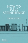 How to Build Stonehenge By Mike Pitts Cover Image