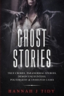 Ghost Stories: True crimes, Paranormal stories, Demon encounters, poltergeist & unsolved cases. By Hannah Tidy Cover Image