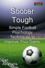 Soccer Tough: Simple Football Psychology Techniques to Improve Your Game By Dan Abrahams Cover Image