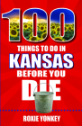 100 Things to Do in Kansas Before You Die Cover Image