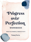 Progress Over Perfection Workbook: Practice Mindful Productivity By Emma Norris Cover Image