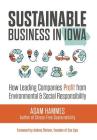 Sustainable Business in Iowa: How Leading Companies Profit from Environmental and Social Responsibility By Adam Hammes Cover Image