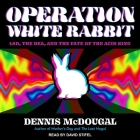 Operation White Rabbit: Lsd, the Dea, and the Fate of the Acid King By Dennis McDougal, David Stifel (Read by) Cover Image