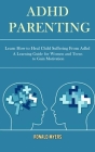 Adhd Parenting: Learn How to Heal Child Suffering From Adhd (A Learning Guide for Women and Teens to Gain Motivation) By Lyle Gray Cover Image