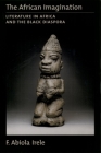 The African Imagination: Literature in Africa and the Black Diaspora By F. Abiola Irele, Abiola Irele Cover Image