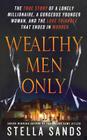 Wealthy Men Only: The True Story of a Lonely Millionaire, a Gorgeous Younger Woman, and the Love Triangle that Ended in Murder By Stella Sands Cover Image