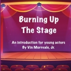 Burning Up The Stage - An introduction for young actors By Vin Morreale, Mandy Morreale (Illustrator) Cover Image