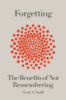 Forgetting: The Benefits of Not Remembering By Scott A. Small Cover Image