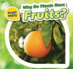Why Do Plants Have Fruits? (Plant Parts) By Celeste Bishop Cover Image