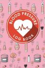 Blood Pressure Log Book: Blood Pressure Diary Template, Blood Pressure Recording Log, Blood Pressure Monitor Book, Recording Blood Pressure Cha Cover Image
