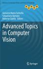 Advanced Topics in Computer Vision (Advances in Computer Vision and Pattern Recognition) By Giovanni Maria Farinella (Editor), Sebastiano Battiato (Editor), Roberto Cipolla (Editor) Cover Image