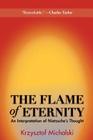 The Flame of Eternity: An Interpretation of Nietzsche's Thought By Krzysztof Michalski, Benjamin Paloff (Translator) Cover Image